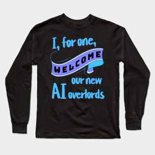 I, for one, welcome our new AI overlords Long Sleeve T-Shirt